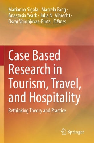 Case Based Research in Tourism, Travel, and Hospitality Rethinking Theory and Practice