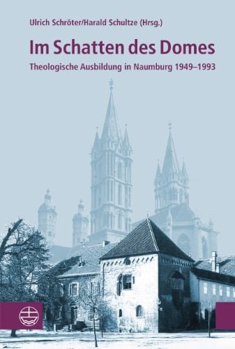 Im Schatten des Domes theologische Ausbildung in Naumburg 1949 - 1993