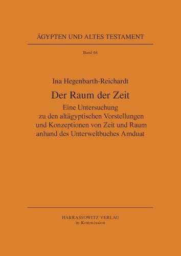 Der Raum der Zeit eine Untersuchung zu den altägyptischen Vorstellungen und Konzeptionen von Zeit und Raum anhand des Unterweltbuches Amduat