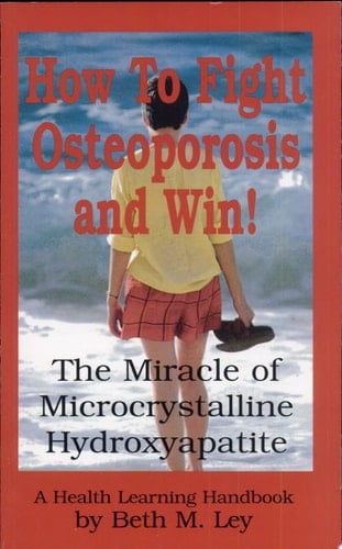 How to Fight Osteoporosis and Win! The Miracle of Microcrystalline Hydroxyapatite (MCHC)