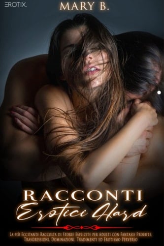 Racconti Erotici Hard: AUDIO Incluso - La più Eccitante Raccolta di Storie Esplicite per Adulti con Fantasie Proibite, Trasgressioni, Dominazioni, Tradimenti ed Erotismo Perverso (Italian Edition)