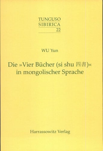 Die "Vier Bücher (si shu)" in mongolischer Sprache ein Beitrag zum Problem der literarischen Übersetzung in aussereuropäischen Sprachen