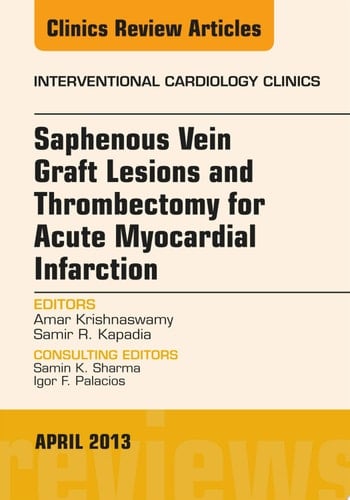 Saphenous Vein Graft Lesions and Thrombectomy for Acute Myocardial Infarction, An Issue of Interventional Cardiology Clinics