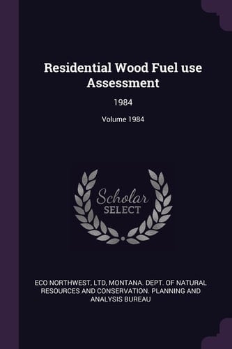 Residential Wood Fuel Use Assessment 1984; Volume 1984