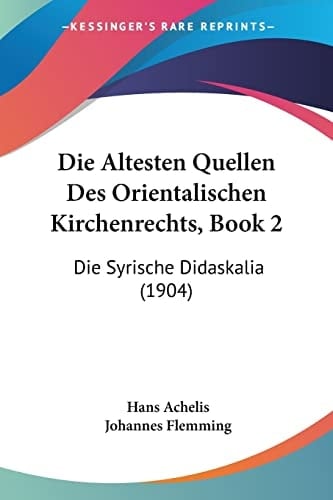 Die Altesten Quellen Des Orientalischen Kirchenrechts, Book 2: Die Syrische Didaskalia (1904) (German Edition)