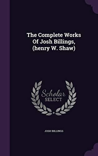 The Complete Works Of Josh Billings, (henry W. Shaw)