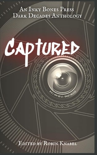 Captured: An Inky Bones Press Dark Decades Anthology (Inky Bones Press Dark Decades Anthology Collection)