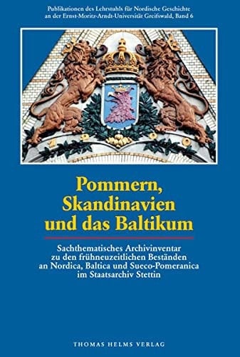 Pommern, Skandinavien und das Baltikum sachthematisches Archivinventar zu den frühneuzeitlichen Beständen an Nordica, Baltica und Sueco-Pomeranica im Staatsarchiv Stettin