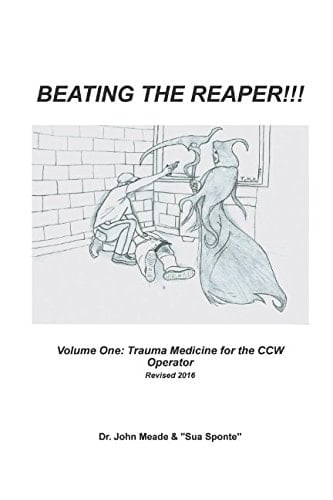 Beating the Reaper!!! Volume One: Trauma Medicine for the CCW Operator