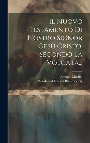 Il Nuovo Testamento Di Nostro Signor Gesù Cristo, Secondo La Volgata...