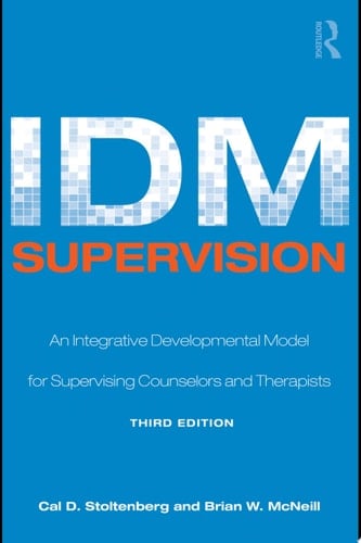 IDM Supervision An Integrative Developmental Model for Supervising Counselors and Therapists, Third Edition