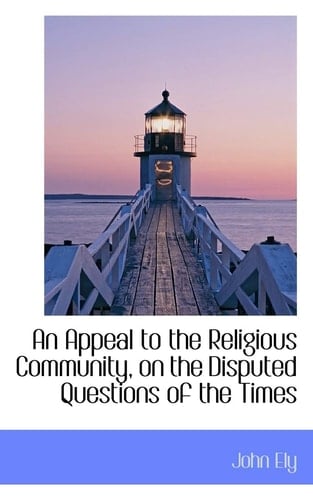 An Appeal to the Religious Community, on the Disputed Questions of the Times