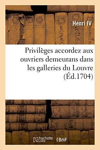 Privilèges Accordez Aux Ouvriers Demeurans Dans Les Galleries Du Louvre