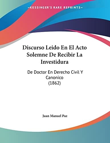 Discurso Leido En El Acto Solemne De Recibir La Investidura: De Doctor En Derecho Civil Y Canonico (1862) (Spanish Edition)