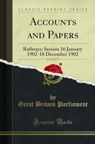 Accounts and Papers, Vol. 35 Of 77 Railways; Session 16 January 1902-18 December 1902 (Classic Reprint)