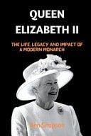 Queen Elizabeth II The Life, Legacy and Impact Of a Modern Monarch