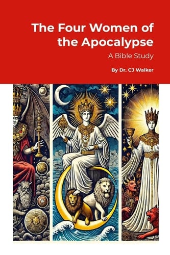 The Four Women of the Apocalypse A Study of Jezebel, the Sun-Clothed Woman, the Great Harlot, and the Bride of Christ in Revelation