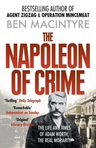 The Napoleon of Crime : The Life and Times of Adam Worth, the Real Moriarty