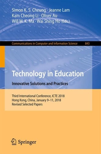 Technology in Education. Innovative Solutions and Practices Third International Conference, ICTE 2018, Hong Kong, China, January 9-11, 2018, Revised Selected Papers
