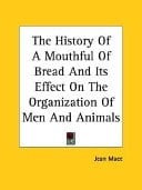 The History of a Mouthful of Bread and Its Effect on the Organization of Men and Animals