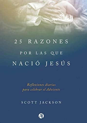 25 razones por las que nació Jesús: reflexiones diarias para celebrar el Adviento (Spanish Edition)