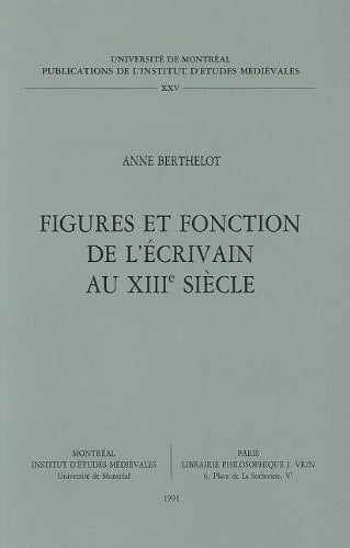 Figures et fonction de l'ecrivain au xiiie siecle (Publications de l'Institut d'Etudes Medievales) (French Edition)