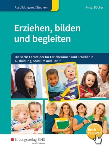 Erziehen, bilden und begleiten die sechs Lernfelder für Erzieherinnen und Erzieher in Ausbildung und Beruf