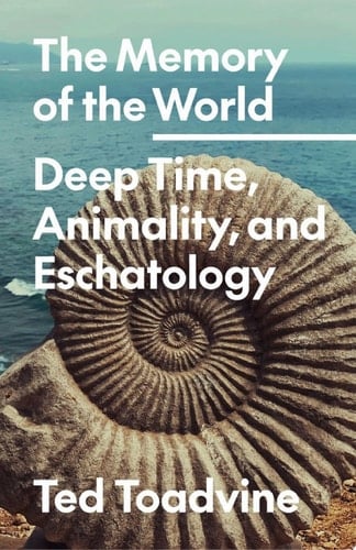 The Memory of the World Deep Time, Animality, and Eschatology