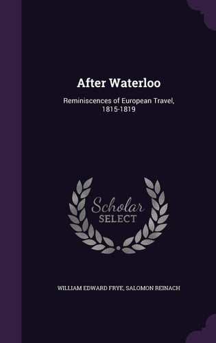 After Waterloo Reminiscences of European Travel, 1815-1819