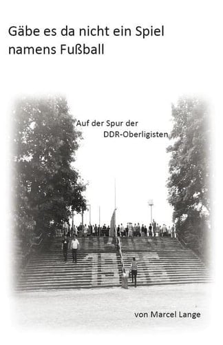 Gäbe es da nicht ein Spiel namens Fußball auf der Spur der DDR-Oberligisten
