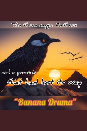 The three magic feathers and a peacock that had lost its way: Banana drama (The three magic feathers and a peacock that had lost its way - Mai Asiate -)