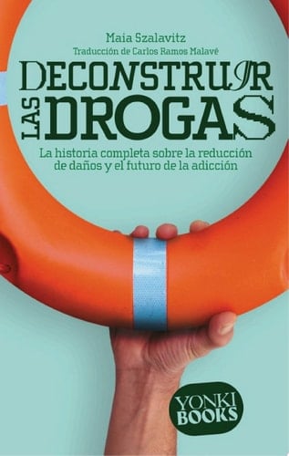 Deconstruir las drogas La historia completa sobre la reducción de daños y el futuro de la adicción