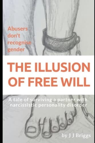The Illusion of Free Will A Tale of Surviving a Partner with Narcissistic Personality Disorder