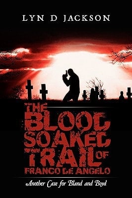 The Blood Soaked Trail of Franco de Angelo Another Case for Bland and Boyd