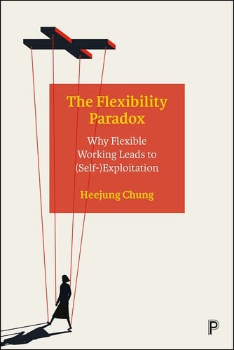 The Flexibility Paradox Why Flexible Working Leads to (Self-)Exploitation