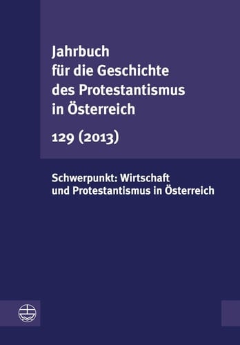 Jahrbuch Fur Die Geschichte Des Protestantismus in Osterreich 129 (2013) Schwerpunkt: Wirtschaft Und Protestantismus in Osterreich