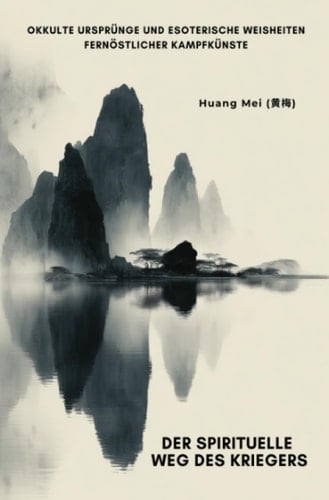 Der spirituelle Weg des Kriegers: Okkulte Ursprünge und esoterische Weisheiten fernöstlicher Kampfkünste (German Edition)