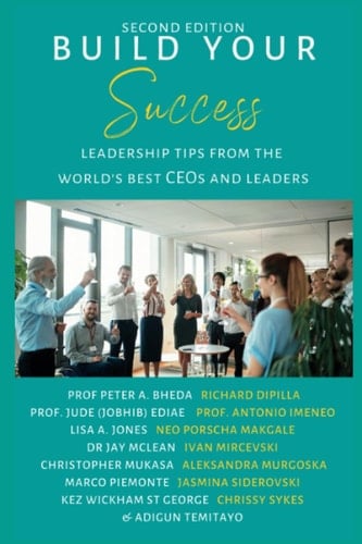 Build Your Success: Leadership Tips From the World's Best CEO's and Leaders