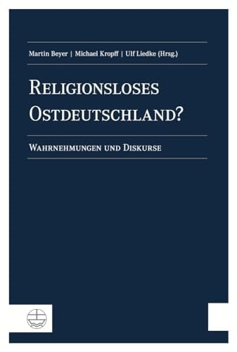 Religionsloses Ostdeutschland? Wahrnehmungen und Diskurse : Matthias Petzoldt zum 65. Geburtstag