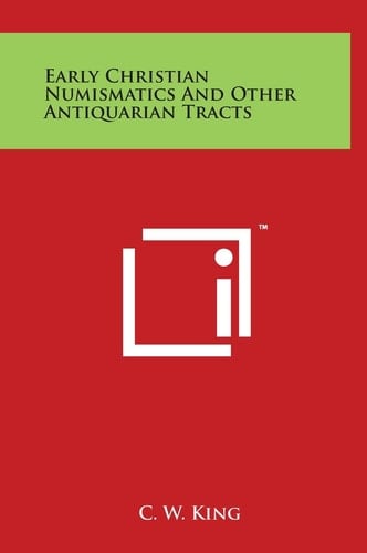 Early Christian Numismatics And Other Antiquarian Tracts