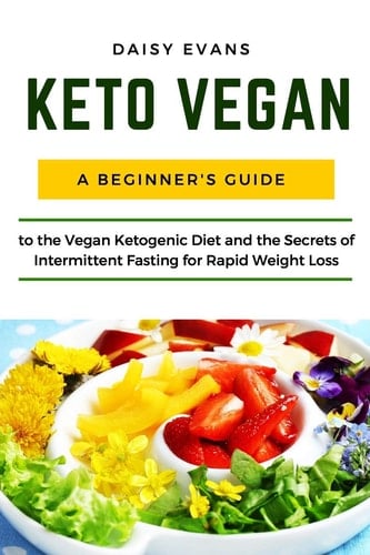 Keto Vegan A Beginner's Guide to the Ketogenic Diet and the Secrets of Intermittent Fasting for Rapid Weight Loss. Vegan Meal Prep Cookbook with Healthy Plant-Based Recipes, Snacks, Keto Bread