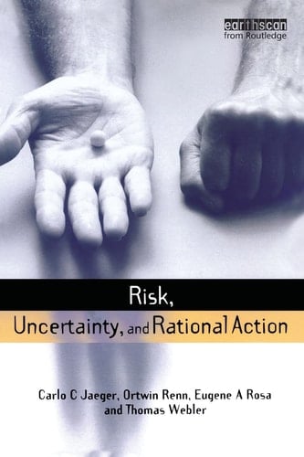 Risk, Uncertainty and Rational Action (Earthscan Risk in Society)