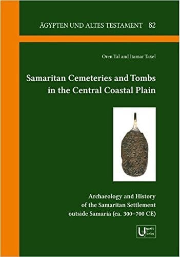 Samaritan Cemeteries and Tombs in the Central Coastal Plain Archaeology and History of the Samaritan Settlement Outside Samaria (ca. 300-700 CE)