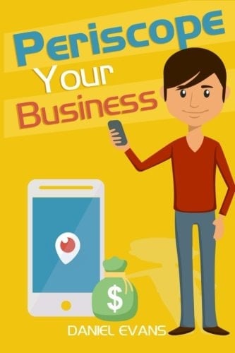 Periscope Your Business How to Build Your Business Brand and Increase Profits with Live Broadcasting!