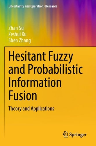 Hesitant Fuzzy and Probabilistic Information Fusion Theory and Applications