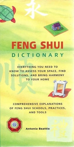 Feng Shui Dictionary Everything You Need to Know to Assess Your Space, Find Solutions, and Bring Harmony to Your Home : Comprehensive Explanations of Feng Shui Schools, Practices, and Tools