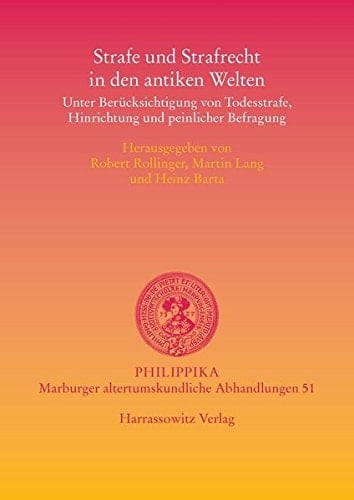 Strafe und Strafrecht in den antiken Welten unter Berücksichtigung von Todesstrafe, Hinrichtung und peinlicher Befragung
