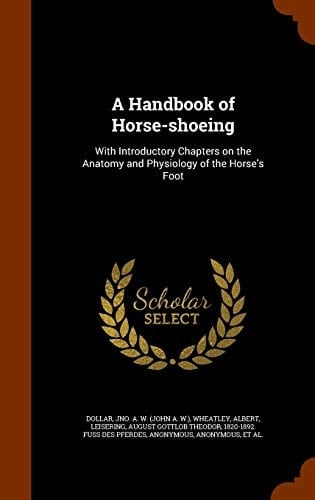 A Handbook of Horse-Shoeing With Introductory Chapters on the Anatomy and Physiology of the Horse's Foot