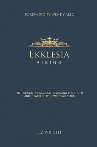 Ekklesia Rising: Visitations from Jesus Revealing the Truth and Power of Who We Really Are