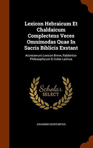 Lexicon Hebraicum Et Chaldaicum Complectens Veces Omnimodas Quae In Sacris Biblicis Exstant Accesserunt Lexicon Breve, Rabbinico- Philosophicum Et Index Latinus
